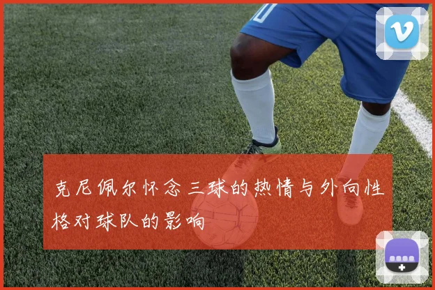 克尼佩尔怀念三球的热情与外向性格对球队的影响